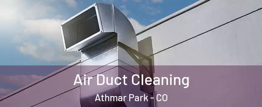 Air Duct Cleaning Athmar Park - CO