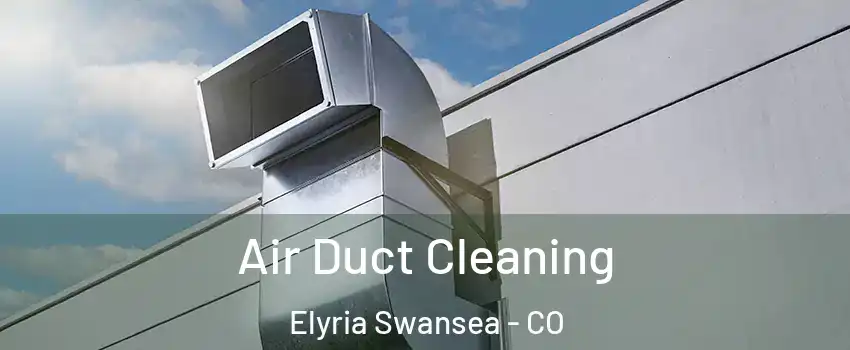 Air Duct Cleaning Elyria Swansea - CO