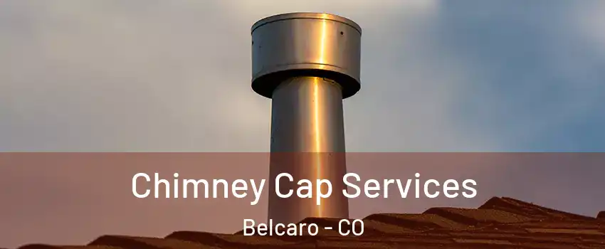 Chimney Cap Services Belcaro - CO