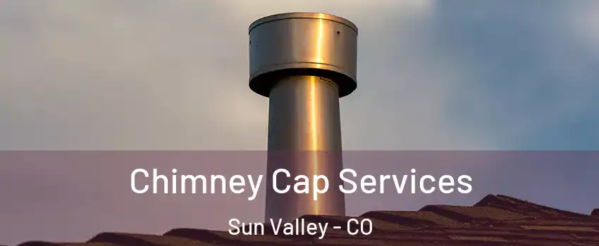 Chimney Cap Services Sun Valley - CO