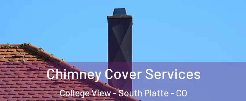 Chimney Cover Services College View - South Platte - CO