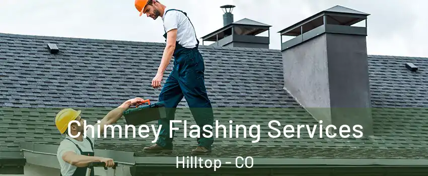 Chimney Flashing Services Hilltop - CO