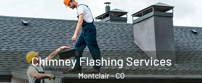 Chimney Flashing Services Montclair - CO