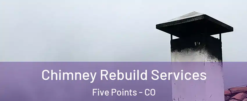 Chimney Rebuild Services Five Points - CO