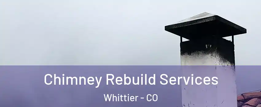 Chimney Rebuild Services Whittier - CO