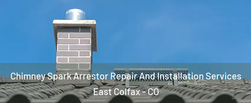 Chimney Spark Arrestor Repair And Installation Services East Colfax - CO