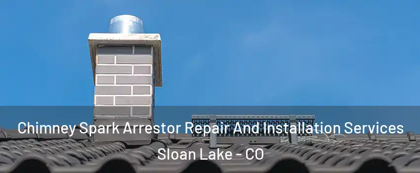 Chimney Spark Arrestor Repair And Installation Services Sloan Lake - CO