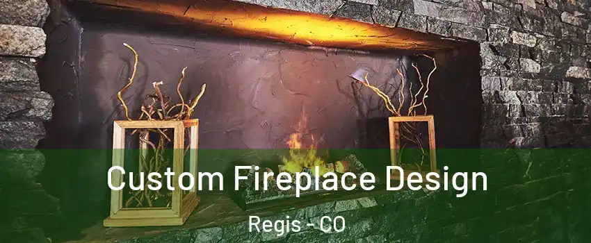 Custom Fireplace Design Regis - CO