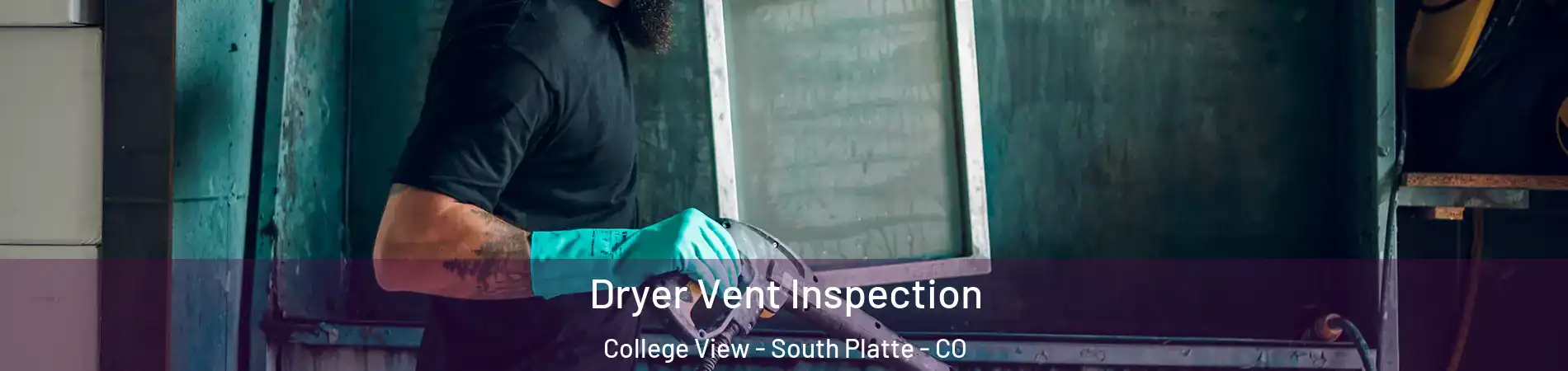 Dryer Vent Inspection College View - South Platte - CO