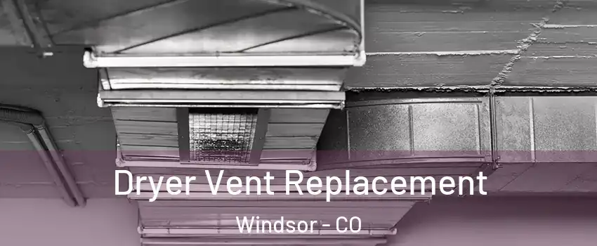 Dryer Vent Replacement Windsor - CO