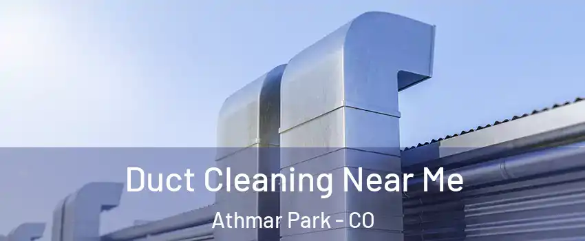 Duct Cleaning Near Me Athmar Park - CO