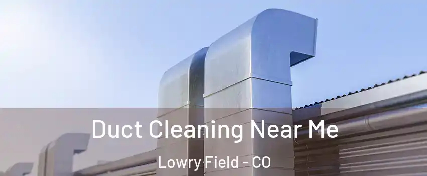 Duct Cleaning Near Me Lowry Field - CO