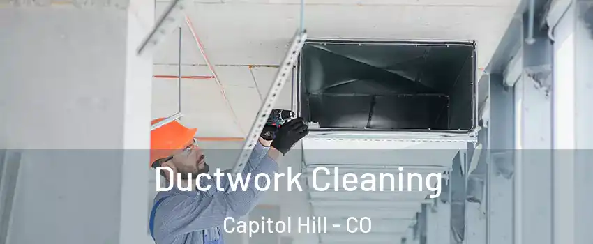 Ductwork Cleaning Capitol Hill - CO