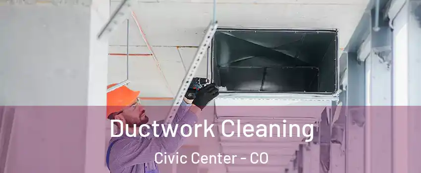 Ductwork Cleaning Civic Center - CO