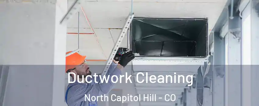 Ductwork Cleaning North Capitol Hill - CO