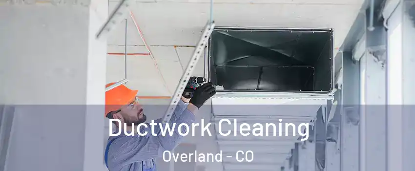 Ductwork Cleaning Overland - CO