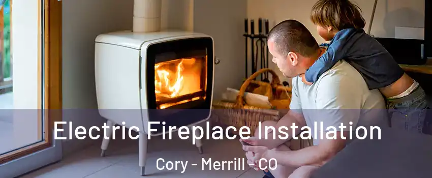 Electric Fireplace Installation Cory - Merrill - CO