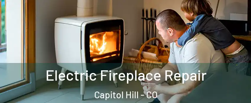 Electric Fireplace Repair Capitol Hill - CO