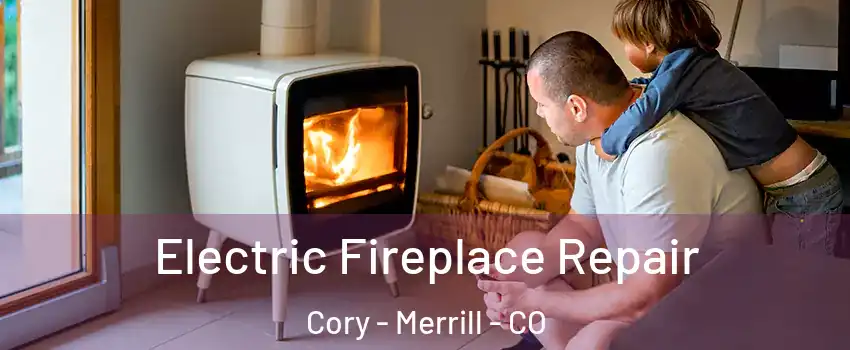 Electric Fireplace Repair Cory - Merrill - CO