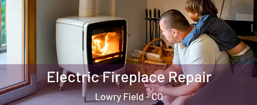 Electric Fireplace Repair Lowry Field - CO