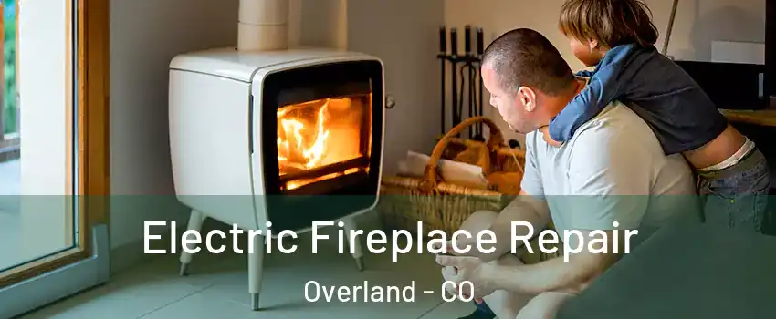 Electric Fireplace Repair Overland - CO