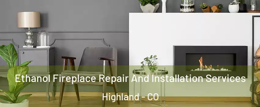 Ethanol Fireplace Repair And Installation Services Highland - CO