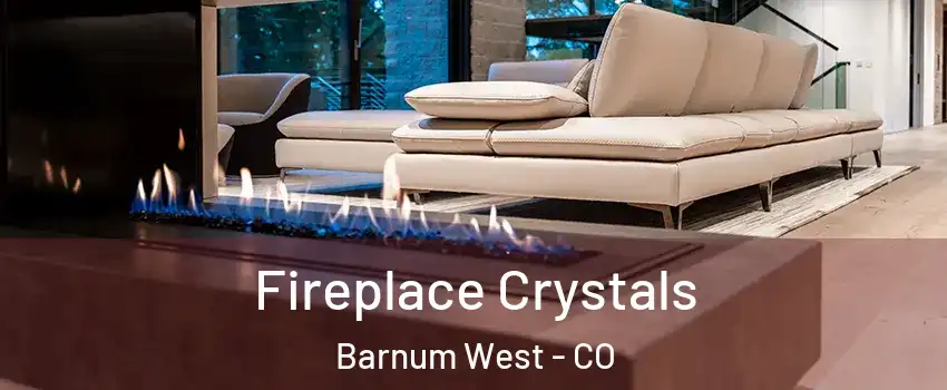 Fireplace Crystals Barnum West - CO