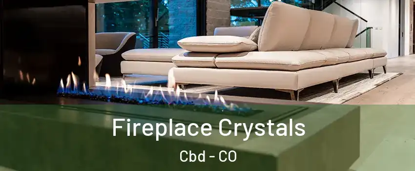 Fireplace Crystals Cbd - CO