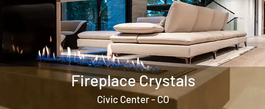 Fireplace Crystals Civic Center - CO