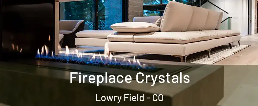 Fireplace Crystals Lowry Field - CO