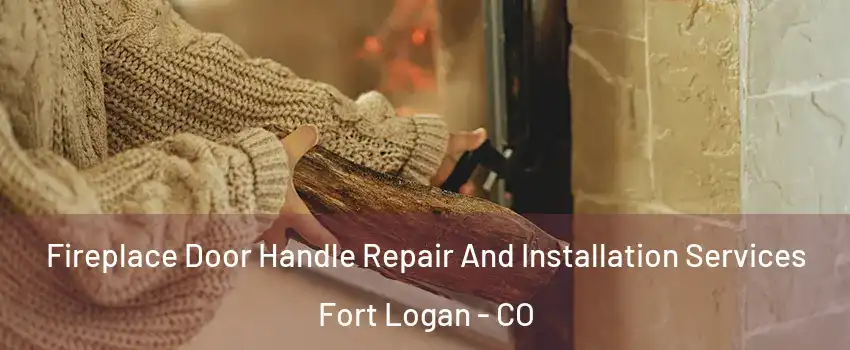 Fireplace Door Handle Repair And Installation Services Fort Logan - CO