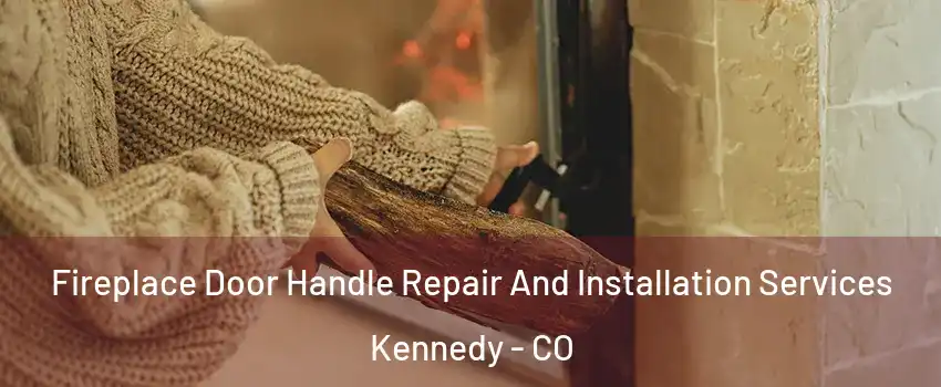 Fireplace Door Handle Repair And Installation Services Kennedy - CO