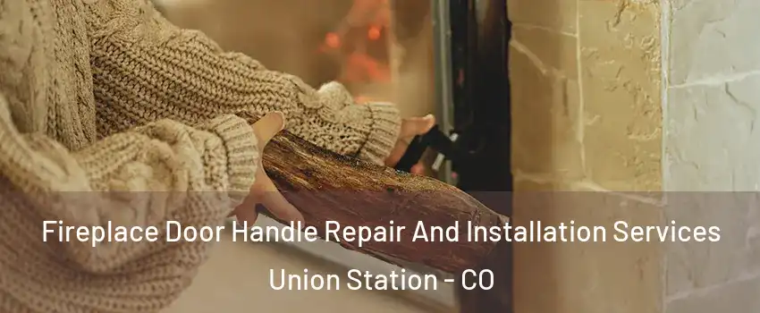 Fireplace Door Handle Repair And Installation Services Union Station - CO