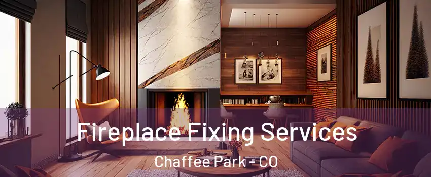 Fireplace Fixing Services Chaffee Park - CO