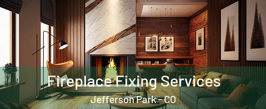 Fireplace Fixing Services Jefferson Park - CO