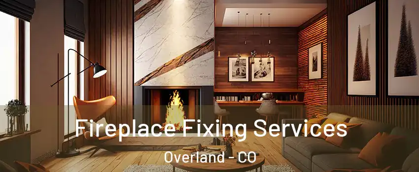 Fireplace Fixing Services Overland - CO