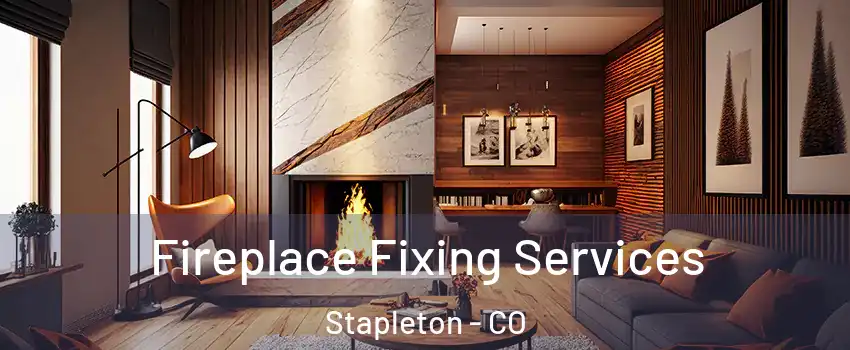 Fireplace Fixing Services Stapleton - CO