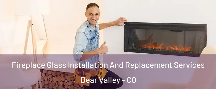 Fireplace Glass Installation And Replacement Services Bear Valley - CO