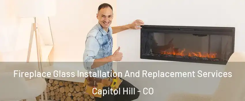 Fireplace Glass Installation And Replacement Services Capitol Hill - CO