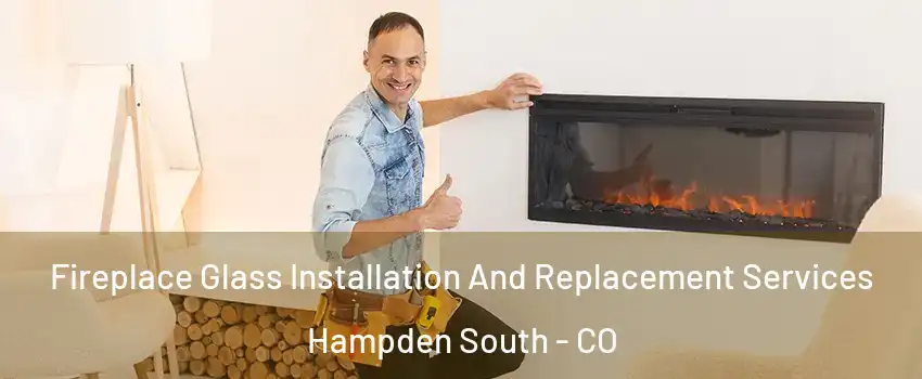 Fireplace Glass Installation And Replacement Services Hampden South - CO