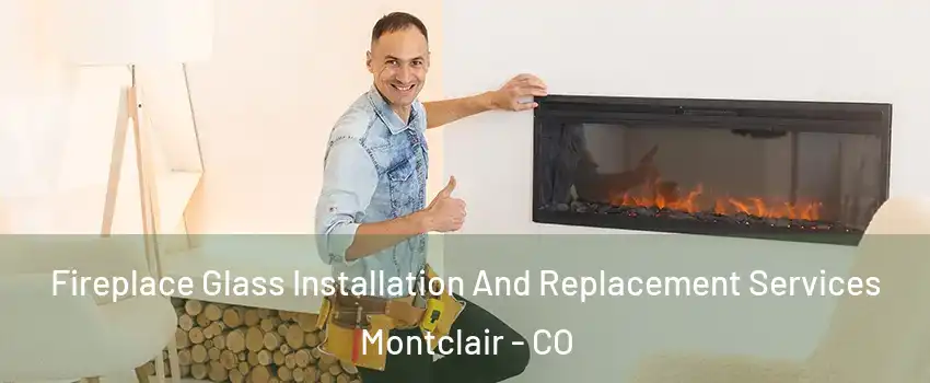 Fireplace Glass Installation And Replacement Services Montclair - CO