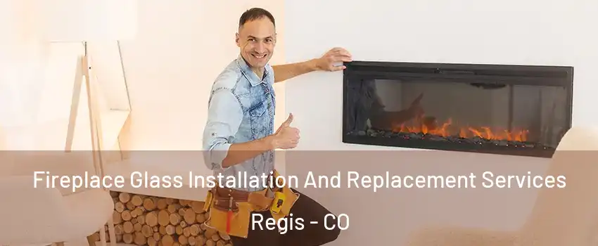 Fireplace Glass Installation And Replacement Services Regis - CO