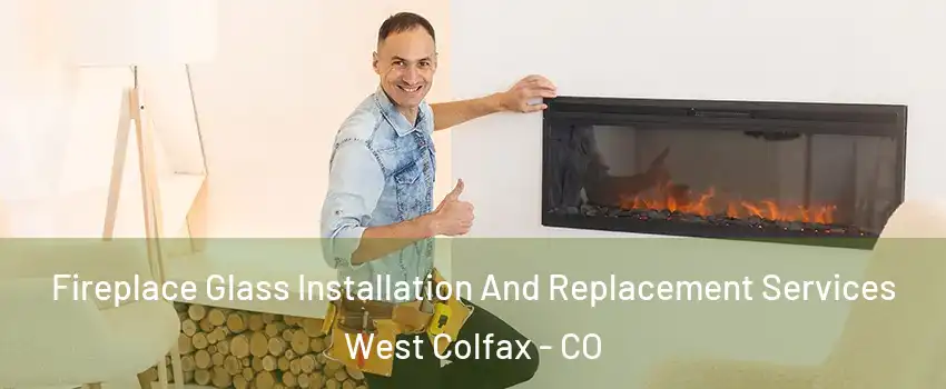 Fireplace Glass Installation And Replacement Services West Colfax - CO