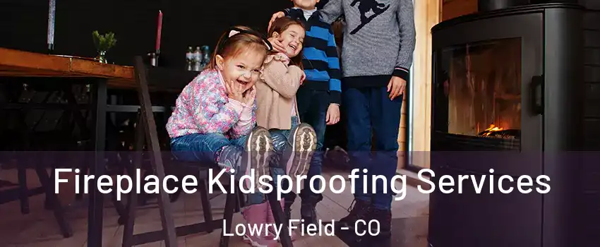 Fireplace Kidsproofing Services Lowry Field - CO