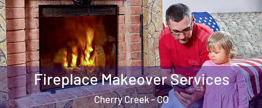 Fireplace Makeover Services Cherry Creek - CO