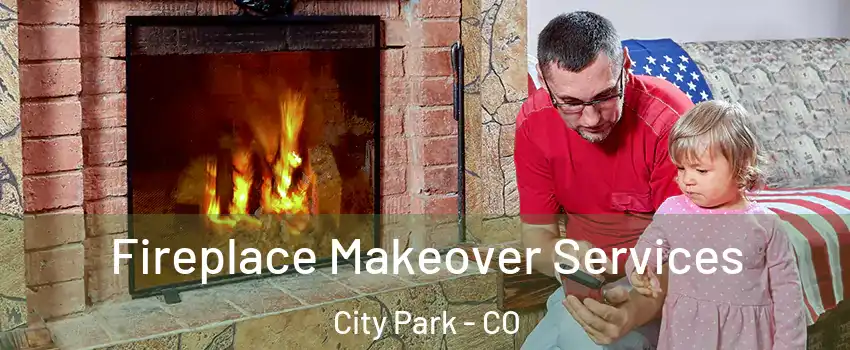 Fireplace Makeover Services City Park - CO