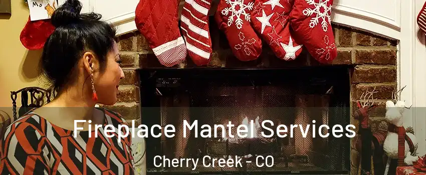 Fireplace Mantel Services Cherry Creek - CO