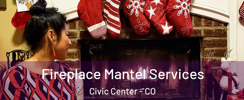 Fireplace Mantel Services Civic Center - CO