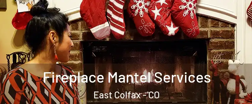 Fireplace Mantel Services East Colfax - CO