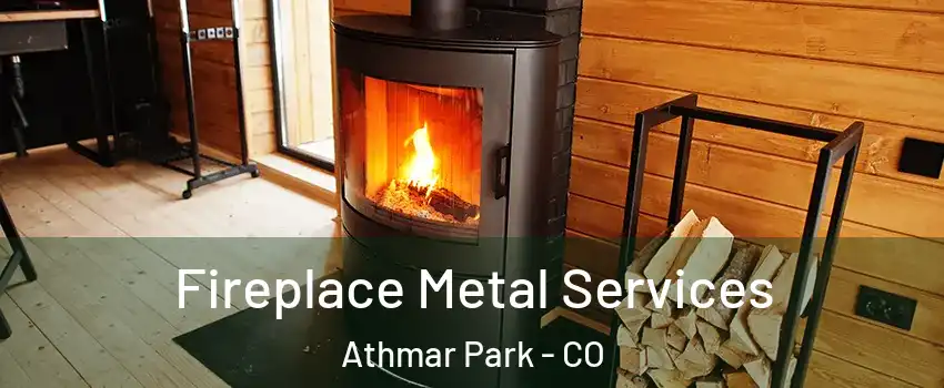 Fireplace Metal Services Athmar Park - CO